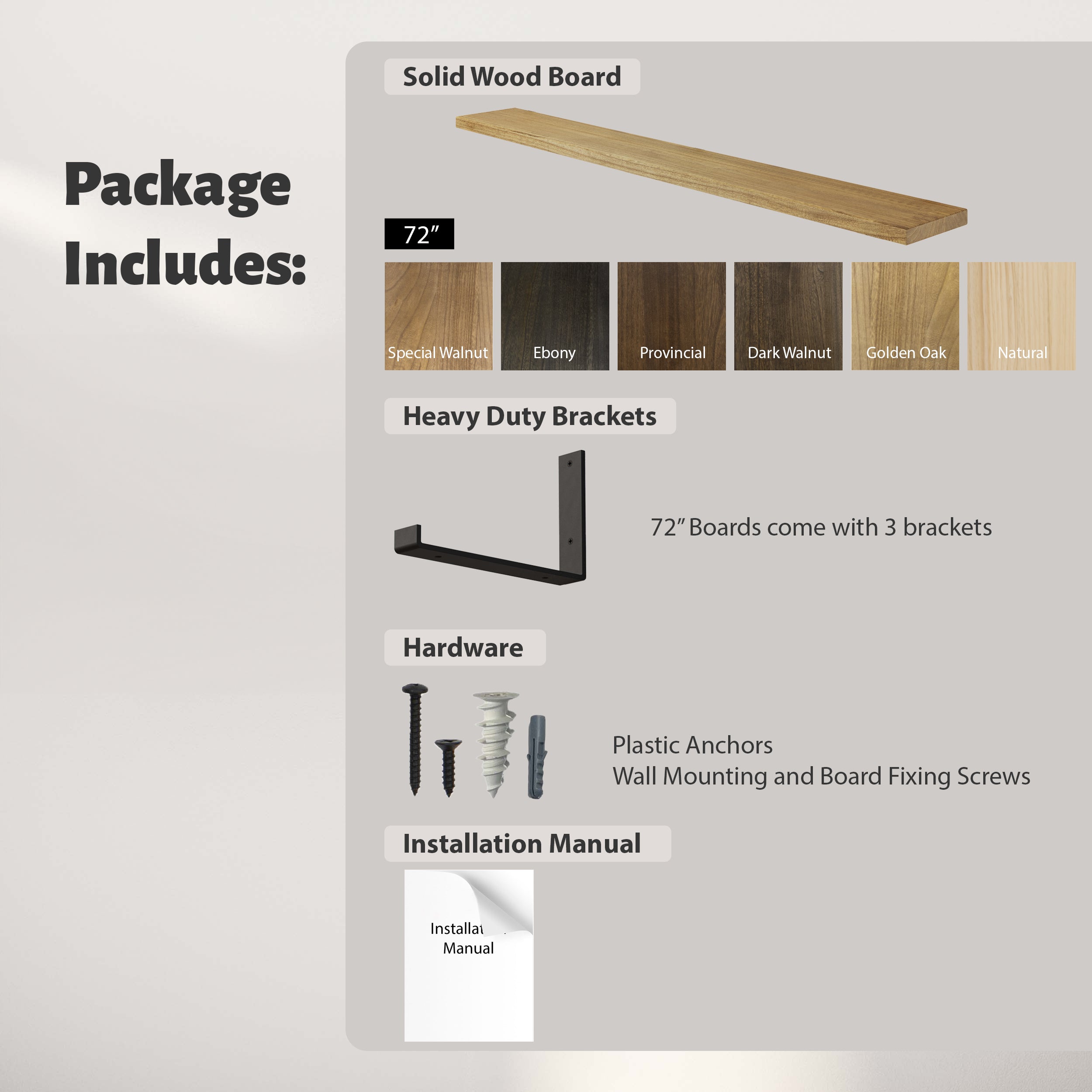 Package contents: one 72" solid wood shelf in your selected finish, three heavy-duty brackets, screws, plastic anchors, and an installation manual.
