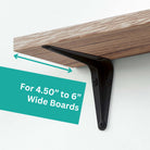 A floating shelf bracket designed for boards that are 4.50" to 6" wide. The bracket offers a sleek design that supports the board from underneath.