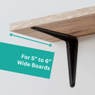 A floating shelf bracket designed for boards that are 5" to 6" wide. The bracket offers a sleek design that supports the board from underneath.